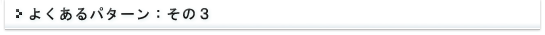 よくあるパターン：その３